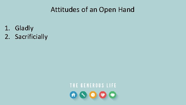 Attitudes of an Open Hand 1. Gladly 2. Sacrificially 