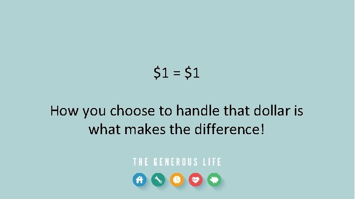 $1 = $1 How you choose to handle that dollar is what makes the