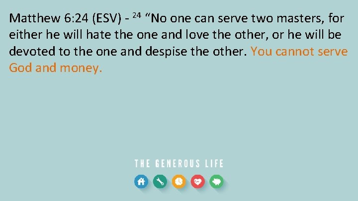 Matthew 6: 24 (ESV) - 24 “No one can serve two masters, for either