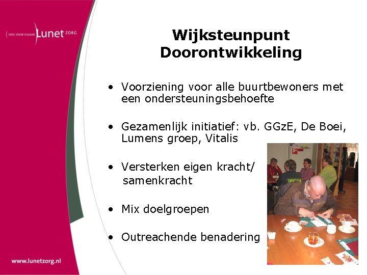 Wijksteunpunt Doorontwikkeling • Voorziening voor alle buurtbewoners met een ondersteuningsbehoefte • Gezamenlijk initiatief: vb.