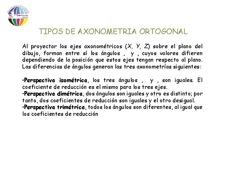 TIPOS DE AXONOMETRIA ORTOGONAL Al proyectar los ejes axonométricos (X, Y, Z) sobre el