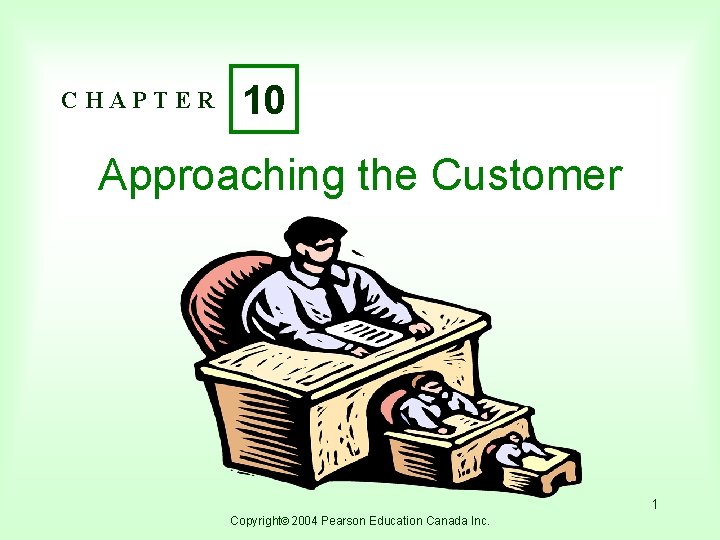 CHAPTER 10 Approaching the Customer 1 Copyright 2004 Pearson Education Canada Inc. 