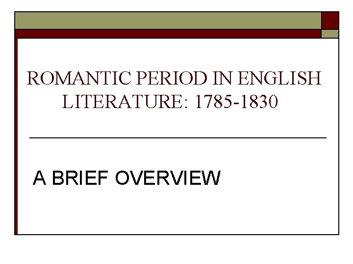 ROMANTIC PERIOD IN ENGLISH LITERATURE: 1785 -1830 A BRIEF OVERVIEW 