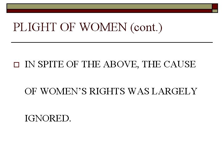 PLIGHT OF WOMEN (cont. ) o IN SPITE OF THE ABOVE, THE CAUSE OF