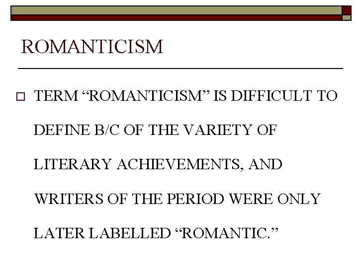 ROMANTICISM o TERM “ROMANTICISM” IS DIFFICULT TO DEFINE B/C OF THE VARIETY OF LITERARY
