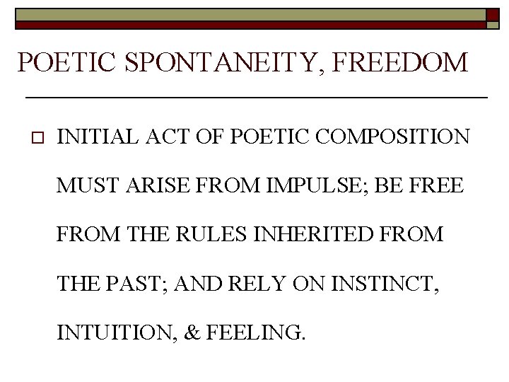 POETIC SPONTANEITY, FREEDOM o INITIAL ACT OF POETIC COMPOSITION MUST ARISE FROM IMPULSE; BE