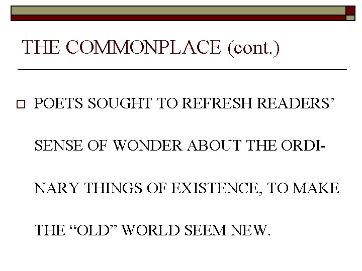 THE COMMONPLACE (cont. ) o POETS SOUGHT TO REFRESH READERS’ SENSE OF WONDER ABOUT