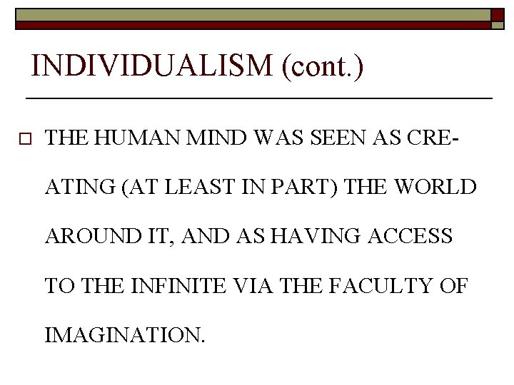 INDIVIDUALISM (cont. ) o THE HUMAN MIND WAS SEEN AS CREATING (AT LEAST IN