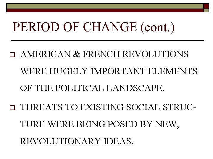 PERIOD OF CHANGE (cont. ) o AMERICAN & FRENCH REVOLUTIONS WERE HUGELY IMPORTANT ELEMENTS