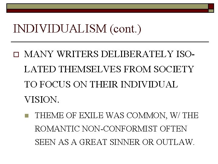 INDIVIDUALISM (cont. ) o MANY WRITERS DELIBERATELY ISOLATED THEMSELVES FROM SOCIETY TO FOCUS ON