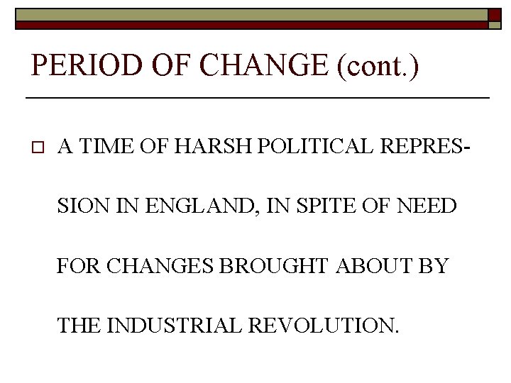 PERIOD OF CHANGE (cont. ) o A TIME OF HARSH POLITICAL REPRESSION IN ENGLAND,