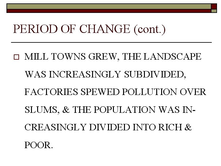 PERIOD OF CHANGE (cont. ) o MILL TOWNS GREW, THE LANDSCAPE WAS INCREASINGLY SUBDIVIDED,