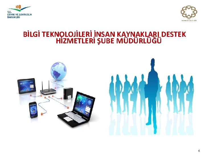 BİLGİ TEKNOLOJİLERİ İNSAN KAYNAKLARI DESTEK HİZMETLERİ ŞUBE MÜDÜRLÜĞÜ 6 