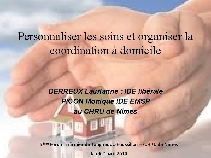 Personnaliser les soins et organiser la coordination à domicile DERREUX Laurianne : IDE libérale