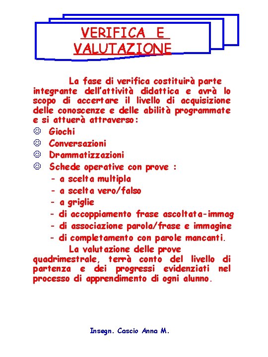 VERIFICA E VALUTAZIONE La fase di verifica costituirà parte integrante dell’attività didattica e avrà