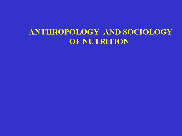 ANTHROPOLOGY AND SOCIOLOGY OF NUTRITION 