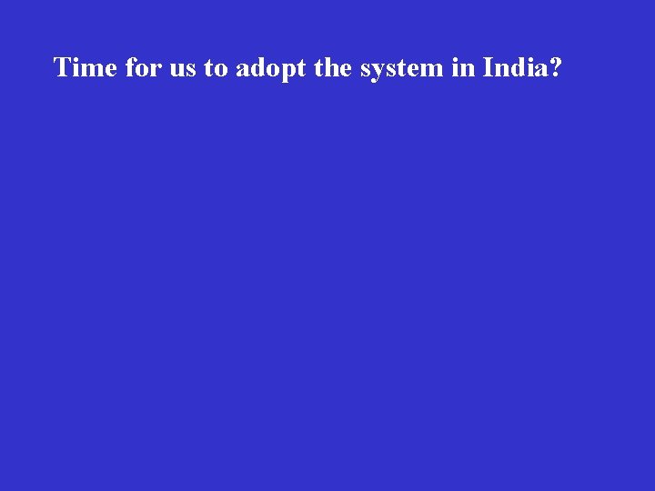  Time for us to adopt the system in India? 