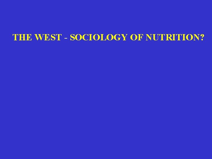 THE WEST - SOCIOLOGY OF NUTRITION? 