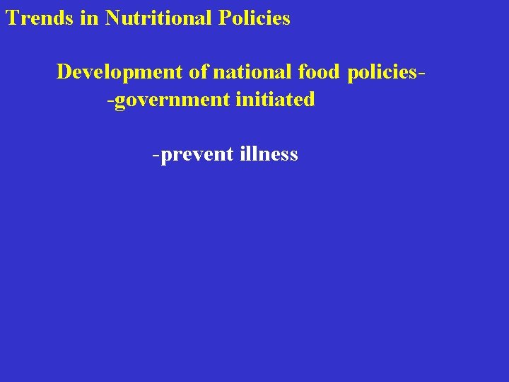 Trends in Nutritional Policies Development of national food policies- -government initiated -prevent illness 