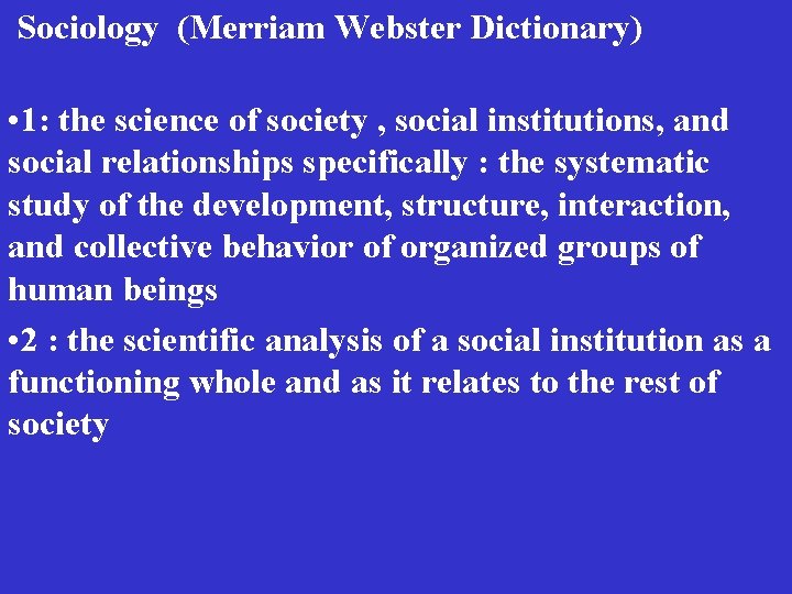  Sociology (Merriam Webster Dictionary) • 1: the science of society , social institutions,