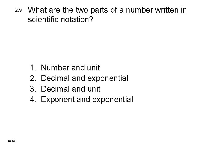 2. 9 What are the two parts of a number written in scientific notation? 2. 9 What are the two parts of a number written in scientific notation?