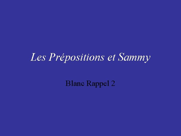 Les Prépositions et Sammy Blanc Rappel 2 
