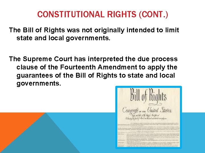 CONSTITUTIONAL RIGHTS (CONT. ) The Bill of Rights was not originally intended to limit