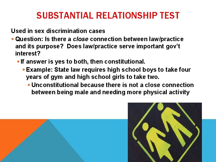 SUBSTANTIAL RELATIONSHIP TEST Used in sex discrimination cases § Question: Is there a close