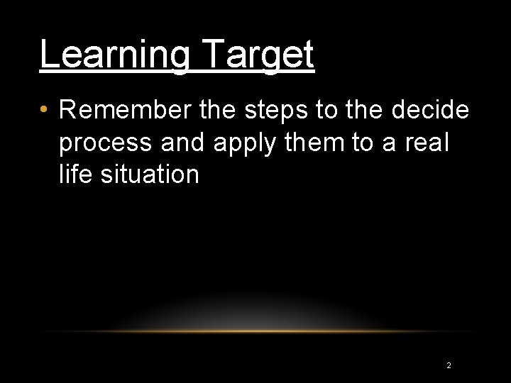 Learning Target • Remember the steps to the decide process and apply them to