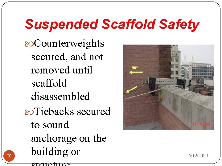 Suspended Scaffold Safety Counterweights 20 secured, and not removed until scaffold disassembled Tiebacks secured