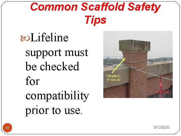 Common Scaffold Safety Tips Lifeline support must be checked for compatibility prior to use.