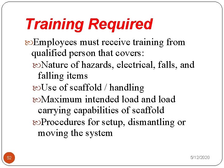 Training Required Employees must receive training from qualified person that covers: Nature of hazards,