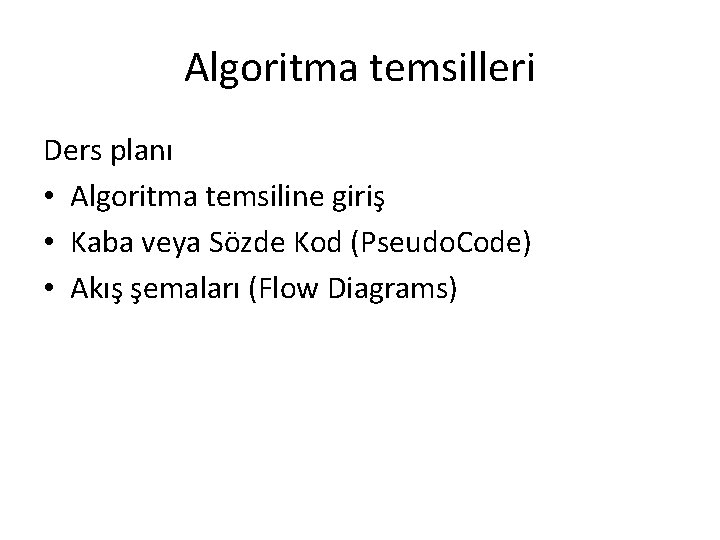 Algoritma temsilleri Ders planı • Algoritma temsiline giriş • Kaba veya Sözde Kod (Pseudo.