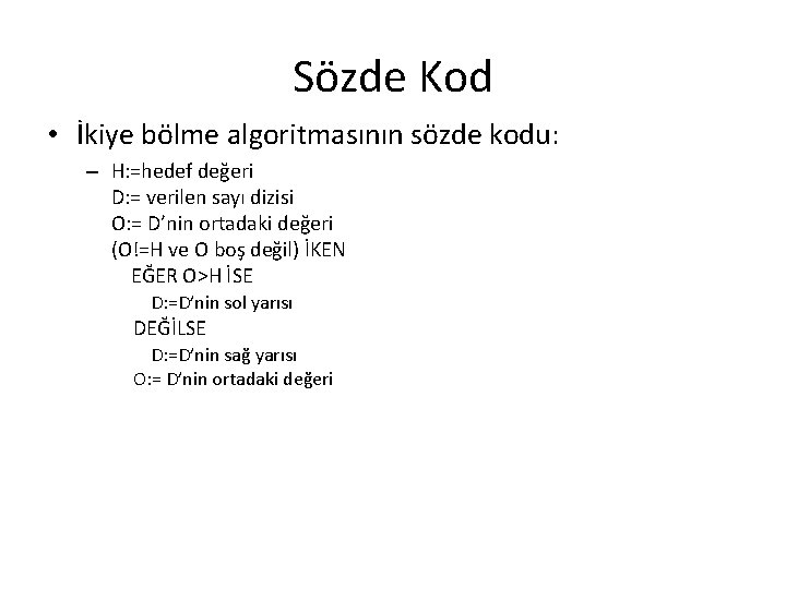 Sözde Kod • İkiye bölme algoritmasının sözde kodu: – H: =hedef değeri D: =