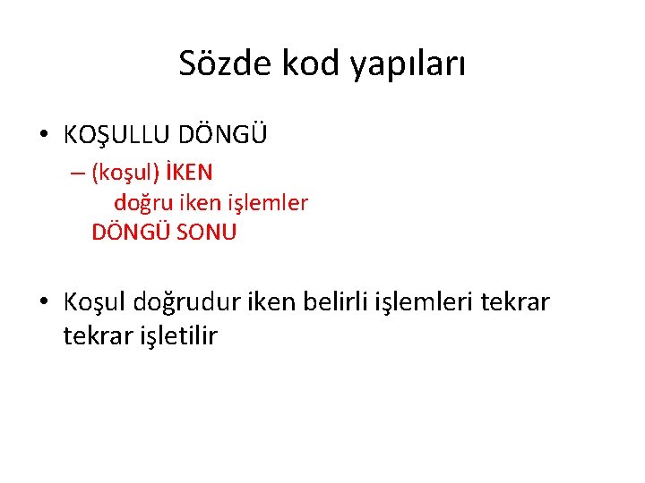 Sözde kod yapıları • KOŞULLU DÖNGÜ – (koşul) İKEN doğru iken işlemler DÖNGÜ SONU