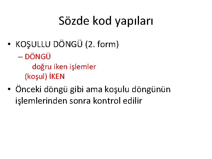 Sözde kod yapıları • KOŞULLU DÖNGÜ (2. form) – DÖNGÜ doğru iken işlemler (koşul)