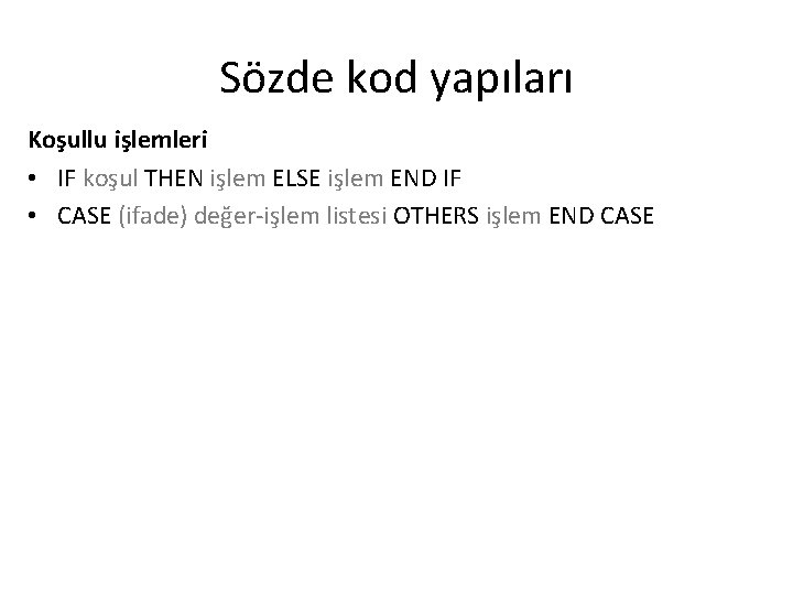 Sözde kod yapıları Koşullu işlemleri • IF koşul THEN işlem ELSE işlem END IF