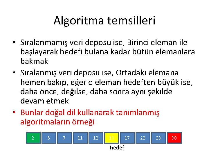 Algoritma temsilleri • Sıralanmamış veri deposu ise, Birinci eleman ile başlayarak hedefi bulana kadar