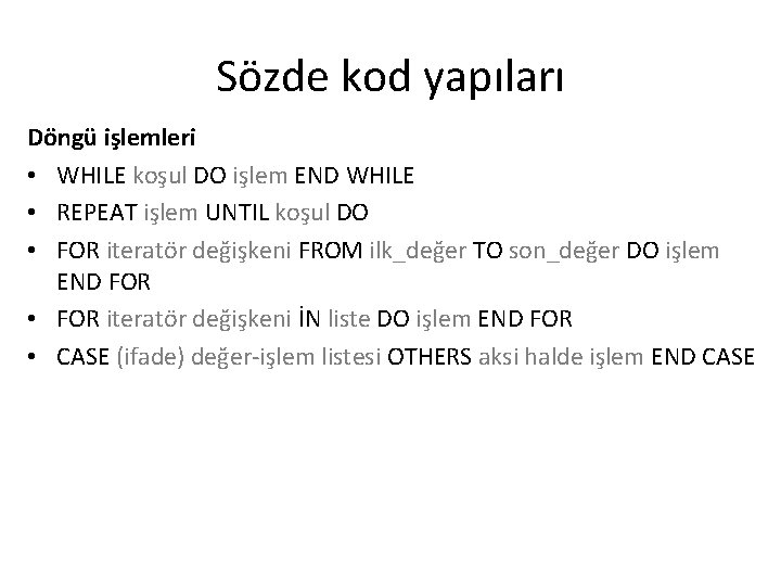 Sözde kod yapıları Döngü işlemleri • WHILE koşul DO işlem END WHILE • REPEAT