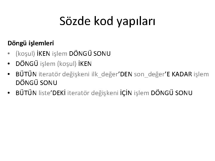 Sözde kod yapıları Döngü işlemleri • (koşul) İKEN işlem DÖNGÜ SONU • DÖNGÜ işlem