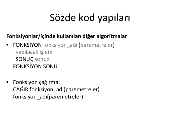 Sözde kod yapıları Fonksiyonlar/içinde kullanılan diğer algoritmalar • FONKSİYON fonksiyon_adı (paremetreler) yapılacak işlem SONUÇ