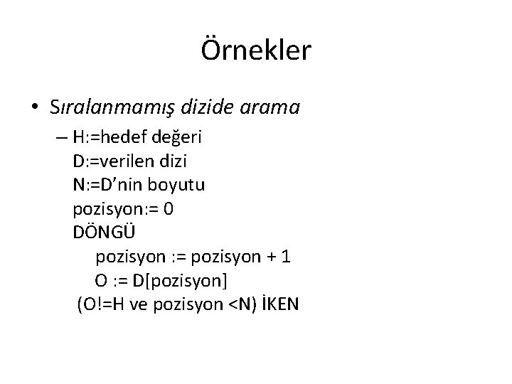 Örnekler • Sıralanmamış dizide arama – H: =hedef değeri D: =verilen dizi N: =D’nin