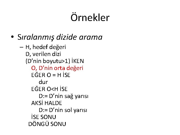 Örnekler • Sıralanmış dizide arama – H, hedef değeri D, verilen dizi (D’nin boyutu>1)