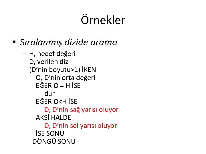 Örnekler • Sıralanmış dizide arama – H, hedef değeri D, verilen dizi (D’nin boyutu>1)