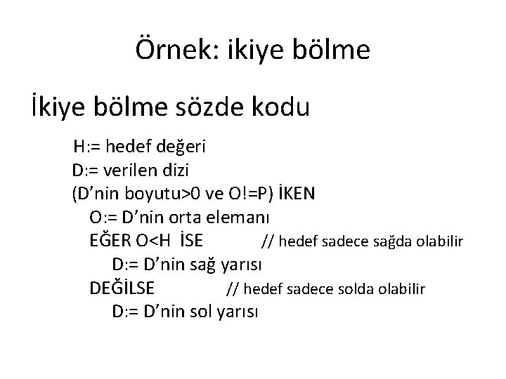 Örnek: ikiye bölme İkiye bölme sözde kodu H: = hedef değeri D: = verilen