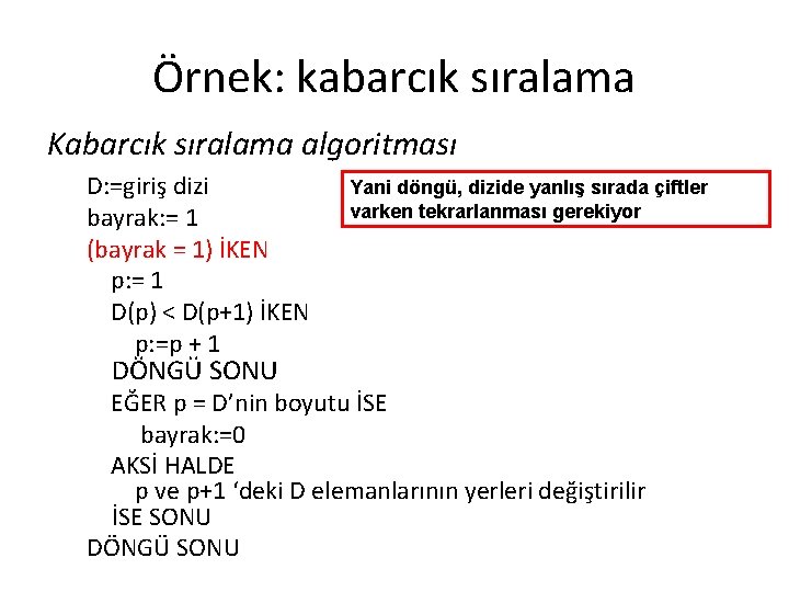 Örnek: kabarcık sıralama Kabarcık sıralama algoritması D: =giriş dizi bayrak: = 1 (bayrak =