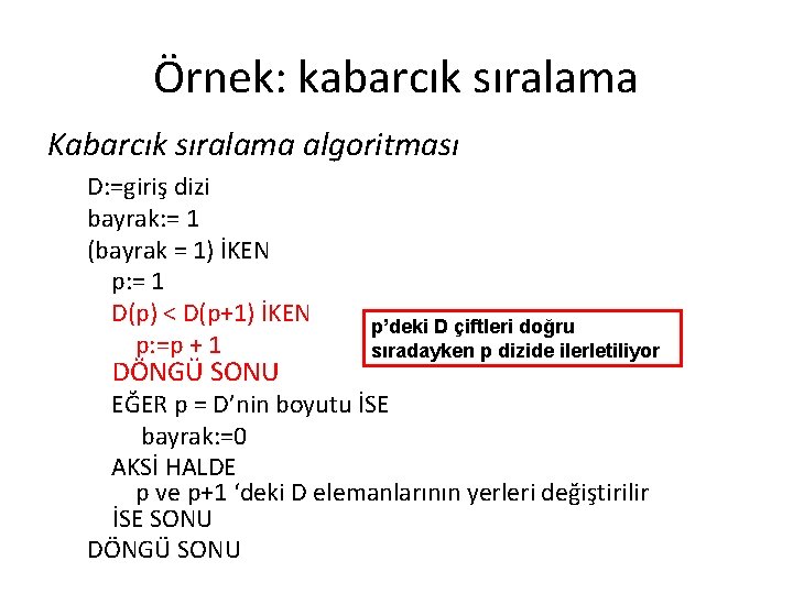 Örnek: kabarcık sıralama Kabarcık sıralama algoritması D: =giriş dizi bayrak: = 1 (bayrak =