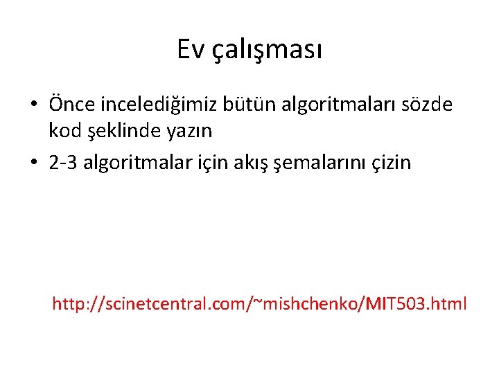 Ev çalışması • Önce incelediğimiz bütün algoritmaları sözde kod şeklinde yazın • 2 -3