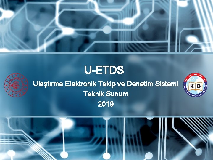 U-ETDS Ulaştırma Elektronik Takip ve Denetim Sistemi Teknik Sunum 2019 