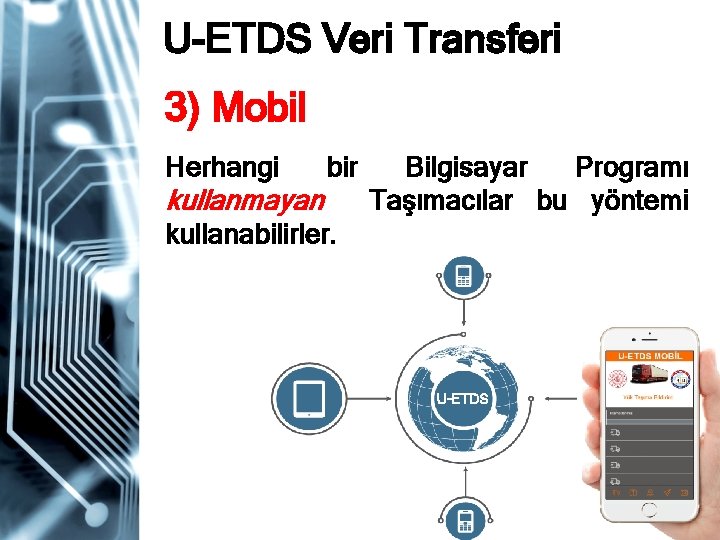 U-ETDS Veri Transferi 3) Mobil Herhangi bir kullanmayan Bilgisayar Programı Taşımacılar bu yöntemi kullanabilirler.